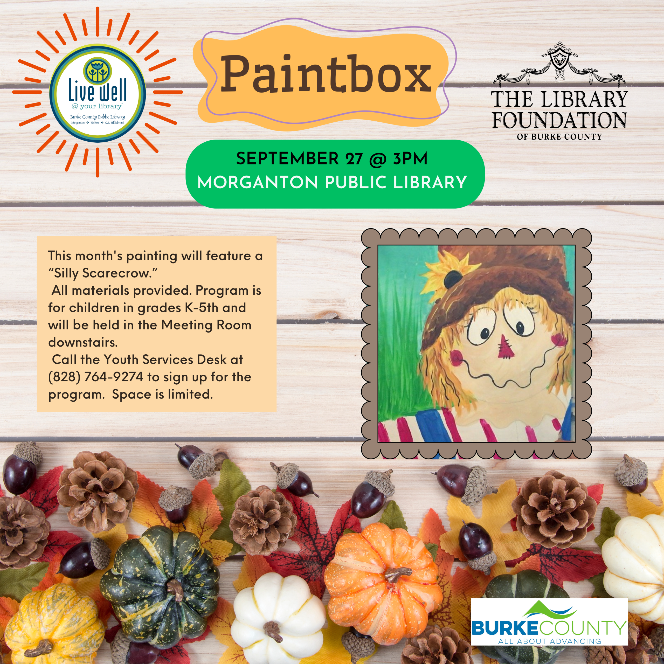 This month's painting will feature a “Silly Scarecrow.” All materials provided. Program isfor children in grades K-5th andwill be held in the Meeting Roomdownstairs. Call the Youth Services Desk at(828) 764-9274 to sign up for theprogram. Space is limited.SEPTEMBER 27 @ 3PMMORGANTON PUBLIC LIBRARYPaintbox