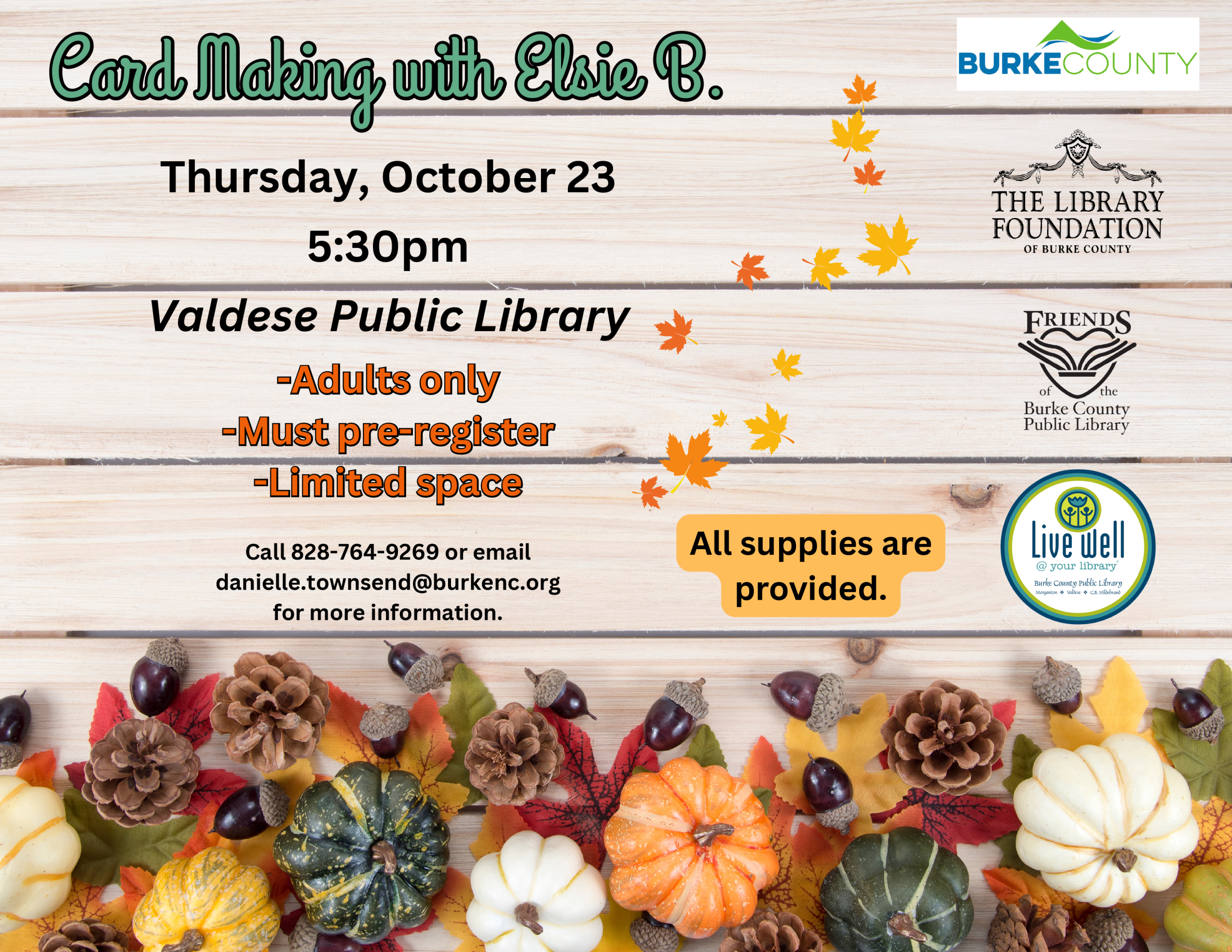 Card Making with Elsie B. Card Making with Elsie B.Thursday, October 235:30pmValdese Public Library -Adults only -Must pre-register -Limited space -Adults only - Call 828-764-9269 or emaildanielle.townsend@burkenc.orgfor more information. All supplies are provided.