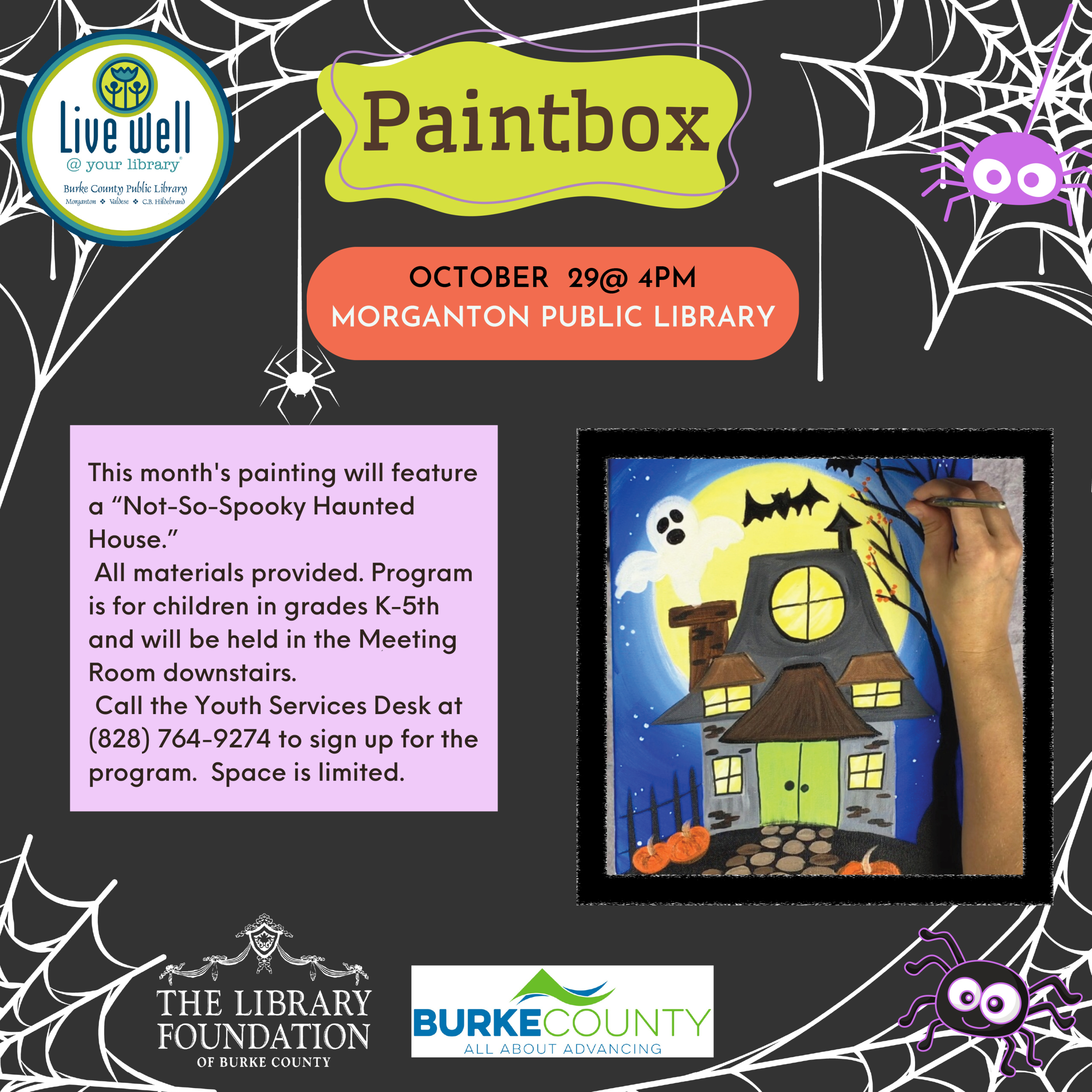 This month's painting will feature a “Not-So-Spooky Haunted House.” All materials provided. Program is for children in grades K-5th and will be held in the Meeting Room downstairs. Call the Youth Services Desk at (828) 764-9274 to sign up for the program. Space is limited. OCTOBER 29@ 4PM MORGANTON PUBLIC LIBRARY Paintbox