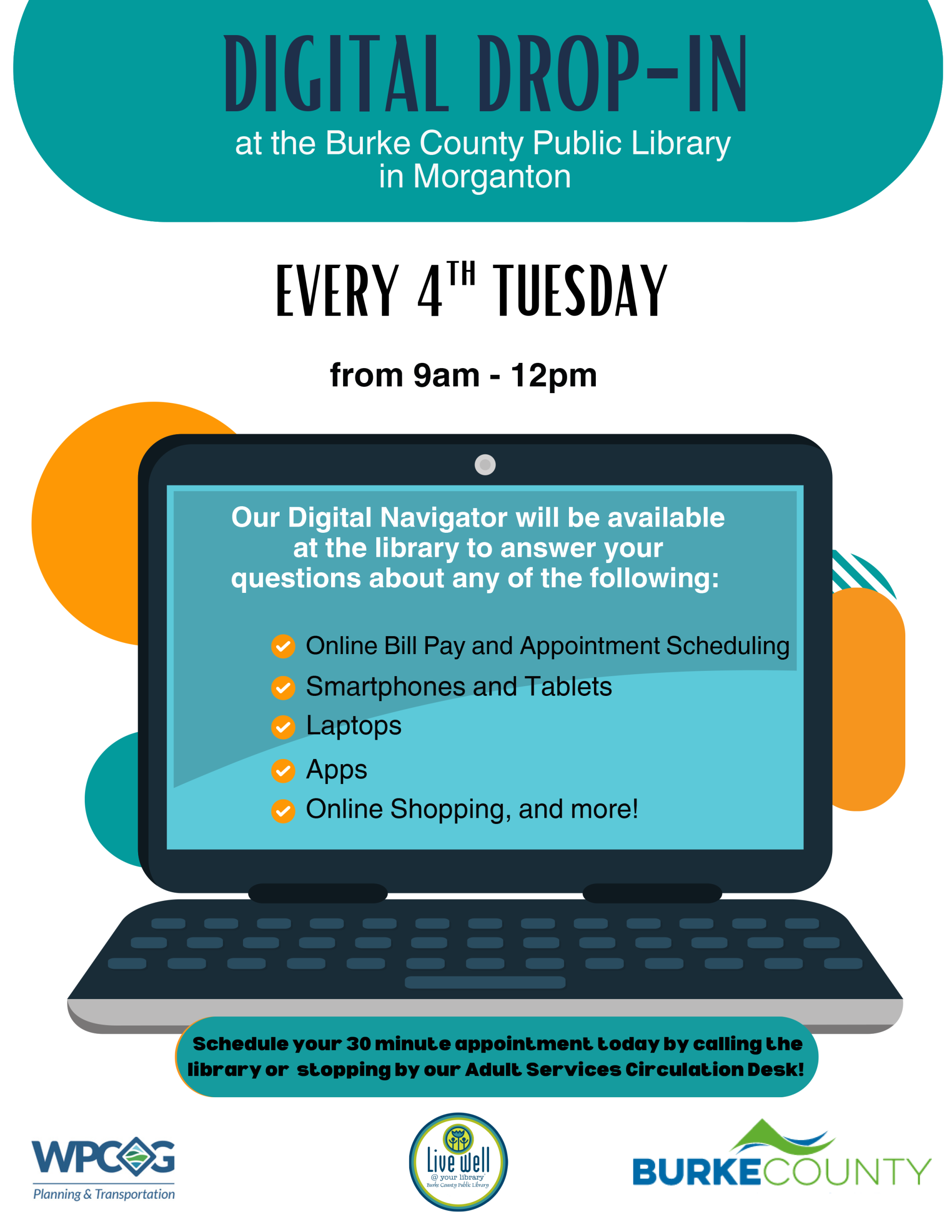Schedule your 30 minute appointment today by calling the library or stopping by our Adult Services Circulation Desk! DIGITAL DROP-IN at the Burke County Public Library in Morganton Apps Our Digital Navigator will be available at the library to answer your questions about any of the following: Online Bill Pay and Appointment Scheduling Laptops Smartphones and Tablets Online Shopping, and more! from 9am - 12pm EVERY 4th TUESDAY