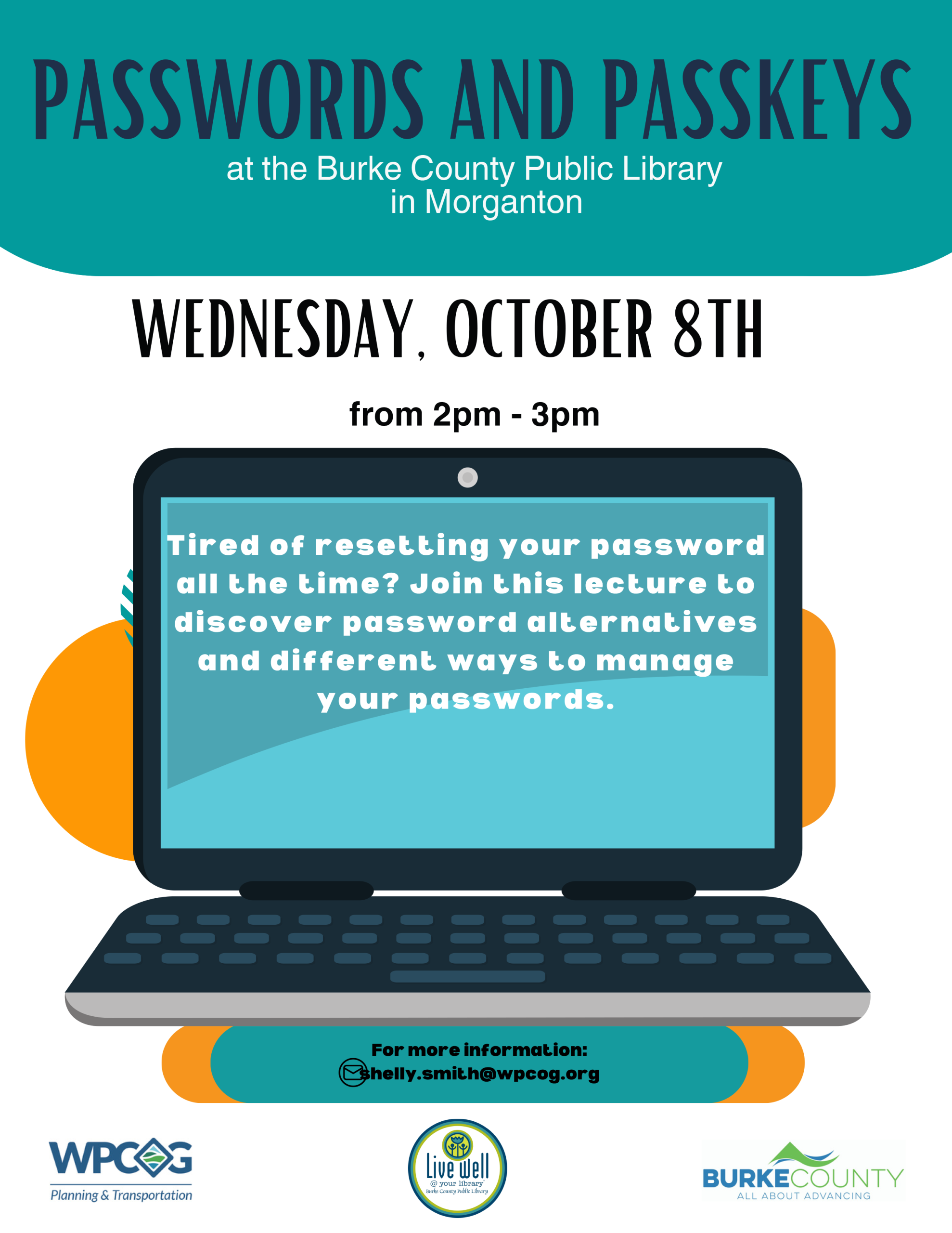 For more information: shelly.smith@wpcog.org Tired of resetting your password all the time? Join this lecture to discover password alternatives and different ways to manage your passwords. PASSWORDS AND PASSKEYS at the Burke County Public Library in Morganton from 2pm - 3pm WEDNESDAY, OCTOBER 8TH