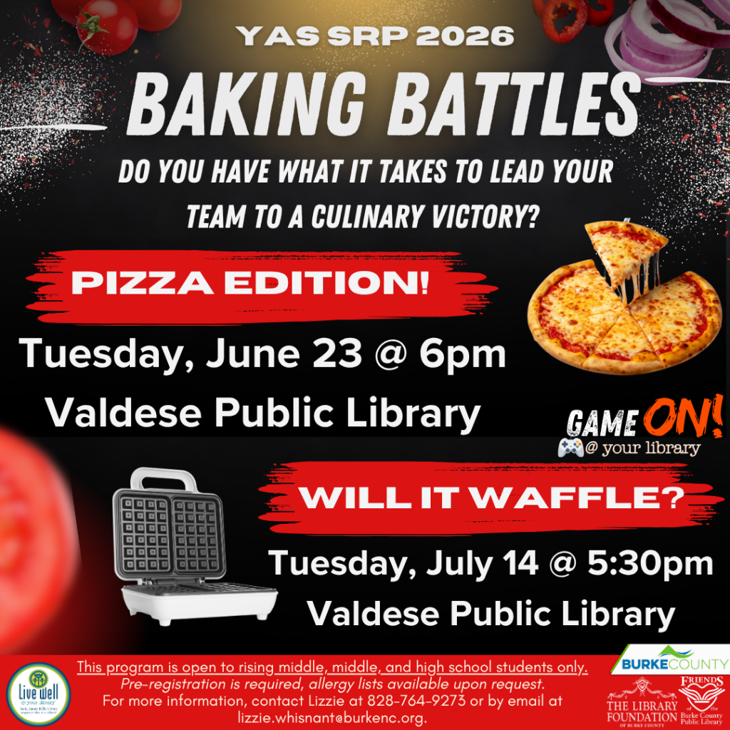 Promotional flyer for "Baking Battles" at Valdese Public Library featuring pizzas and waffles, with event dates June 23 and July 14. Transcribed Text: YAS SRP 2026 BAKING BATTLES DO YOU HAVE WHAT IT TAKES TO LEAD YOUR TEAM TO A CULINARY VICTORY? PIZZA EDITION! Tuesday, June 23 @ 6pm Valdese Public Library Game On! @ your library WILL IT WAFFLE? Tuesday, July 14 @ 5:30pm Valdese Public Library This program is open to rising middle, middle, and high school students only. Pre-registration is required, allergy lists available upon request. For more information, contact Lizzie at 828-764-9273 or by email at lizzie.whisnant@burkenc.org.