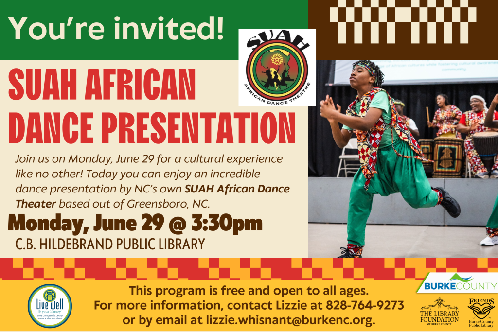 Advertisement for the SUAH African Dance Presentation on June 29 at C.B. Hildebrand Public Library, featuring a young dancer in vibrant attire. Transcribed Text: You're invited! SUAH AFRICAN DANCE PRESENTATION Join us on Monday, June 29 for a cultural experience like no other! Today you can enjoy an incredible dance presentation by NC's own SUAH African Dance Theater based out of Greensboro, NC. Monday, June 29 @ 3:30pm C.B. HILDEBRAND PUBLIC LIBRARY This program is free and open to all ages. For more information, contact Lizzie at 828-764-9273 or by email at lizzie.whisnant@burkenc.org.