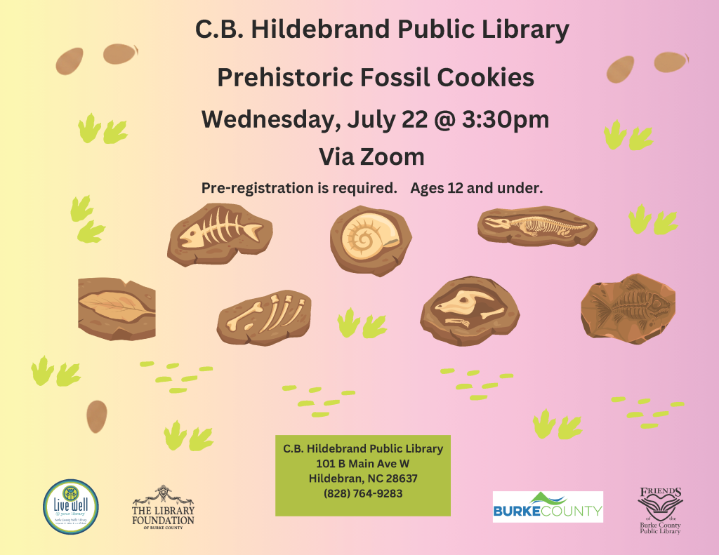 Flyer for a Prehistoric Fossil Cookies event at C.B. Hildebrand Public Library on July 22 at 3:30pm via Zoom. Transcribed Text: C.B. Hildebrand Public Library Prehistoric Fossil Cookies Wednesday, July 22 @ 3:30pm Via Zoom Pre-registration is required. Ages 12 and under. C.B. Hildebrand Public Library 101 B Main Ave W Hildebran, NC 28637 (828) 764-9283