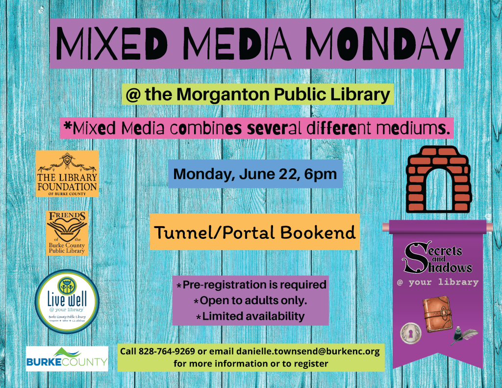 Promotional poster for Mixed Media Monday at Morganton Public Library on June 22, 6pm, requiring pre-registration. Transcribed Text: MIXED MEDIA MONDAY @ the Morganton Public Library *Mixed Media combines several different mediums. Monday, June 22, 6pm Tunnel/Portal Bookend Pre-registration is required Open to adults only. Limited availability Call 828-764-9269 or email danielle.townsend@burkenc.org for more information or to register.