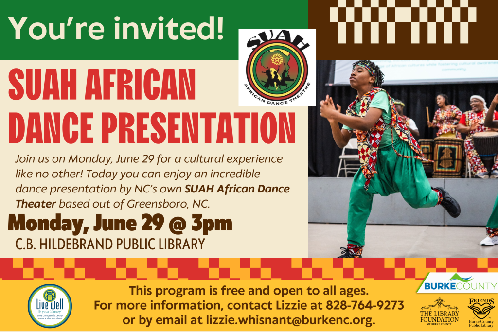 Advertisement for the SUAH African Dance Presentation on June 29 at C.B. Hildebrand Public Library, featuring a young dancer in vibrant attire. Transcribed Text: You're invited! SUAH AFRICAN DANCE PRESENTATION Join us on Monday, June 29 for a cultural experience like no other! Today you can enjoy an incredible dance presentation by NC's own SUAH African Dance Theater based out of Greensboro, NC. Monday, June 29 @ 3:30pm C.B. HILDEBRAND PUBLIC LIBRARY This program is free and open to all ages. For more information, contact Lizzie at 828-764-9273 or by email at lizzie.whisnant@burkenc.org.