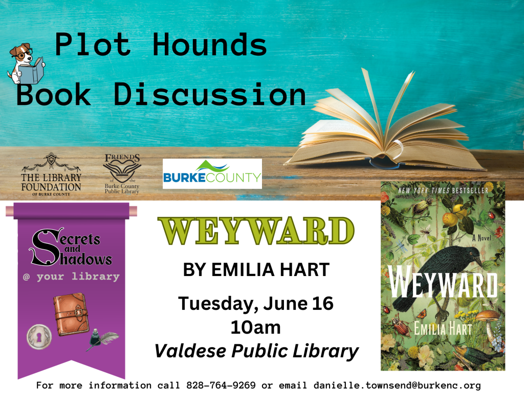 Book discussion event poster for "Plot Hounds" featuring "Weyward" by Emilia Hart at Valdese Public Library. Transcribed Text: Plot Hounds Book Discussion The Library Foundation of Burke County Friends of the Burke County Public Library Burke County Secrets and Shadows @ your library WEYWARD BY EMILIA HART Tuesday, June 16 10am Valdese Public Library For more information call 828-764-9269 or email danielle.townsend@burkenc.org