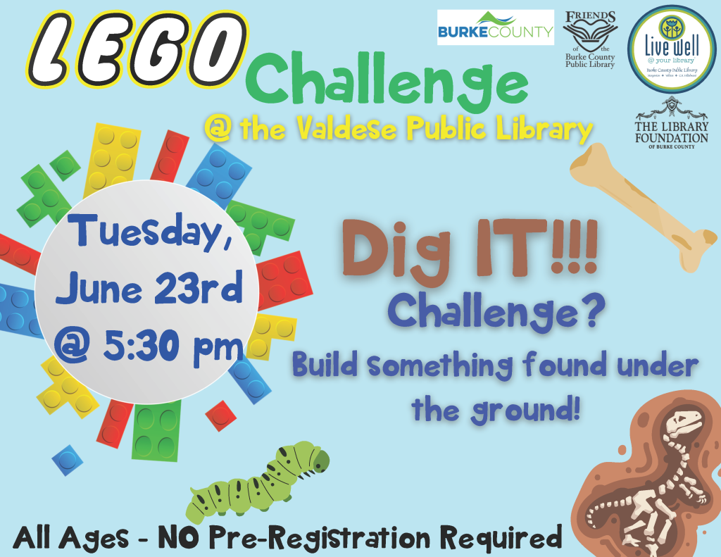 Flyer for a LEGO Challenge event at the Valdese Public Library on Tuesday, June 23rd at 5:30 pm with themes related to digging and fossils. Transcribed Text: LEGO Challenge @ the Valdese Public Library Tuesday, June 23rd @ 5:30 pm Dig IT!!! Challenge? Build something found under the ground! All Ages - NO Pre-Registration Required Burke County Friends of the Burke County Public Library Live Well @ your library The Library Foundation of Burke County
