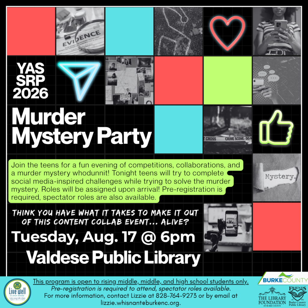 Promotional flyer for a teen murder mystery party featuring colorful squares with event details, images of evidence, and social media icons. Scheduled for August 17 at the Valdese Public Library. Transcribed Text: Join the teens for a fun evening of competitions, collaborations, and a murder mystery whodunnit! Tonight teens will try to complete social media-inspired challenges while trying to solve the murder mystery. Roles will be assigned upon arrival! Pre-registration is required, spectator roles are also available. THINK YOU HAVE WHAT IT TAKES TO MAKE IT OUT OF THIS CONTENT COLLAB EVENT... ALIVE? Tuesday, Aug. 17 @ 6pm Valdese Public Library This program is open to rising middle, middle, and high school students only. Pre-registration is required to attend, spectator roles available. For more information, contact Lizzie at 828-764-9273 or by email at lizzie.whisnant@burkenc.org.