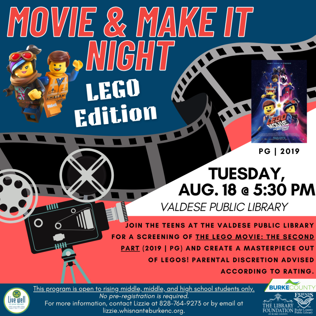 Promotional poster for "Movie & Make It Night" featuring LEGO characters, event details, and a film camera graphic. Transcribed Text: MOVIE & MAKE IT NIGHT LEGO Edition TUESDAY, AUG. 18 @ 5:30 PM VALDESE PUBLIC LIBRARY JOIN THE TEENS AT THE VALDESE PUBLIC LIBRARY FOR A SCREENING OF THE LEGO MOVIE: THE SECOND PART (2019 | PG) AND CREATE A MASTERPIECE OUT OF LEGOS! PARENTAL DISCRETION ADVISED ACCORDING TO RATING. This program is open to rising middle, middle, and high school students only. No pre-registration is required. For more information, contact Lizzie at 828-764-9273 or lizzie.whisnant@burkenc.org.