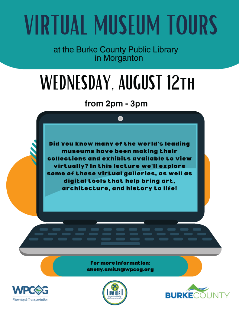 Colorful flyer for "Virtual Museum Tours" event at Burke County Public Library, featuring a laptop graphic, event date and time, and descriptive text about exploring virtual galleries. Transcribed Text: VIRTUAL MUSEUM TOURS at the Burke County Public Library in Morganton WEDNESDAY, AUGUST 12th from 2pm - 3pm Did you know many of the world's leading museums have been making their collections and exhibits available to view virtually? In this lecture we'll explore some of these virtual galleries, as well as digital tools that help bring art, architecture, and history to life! For more information: shelly.smith@wpcog.org