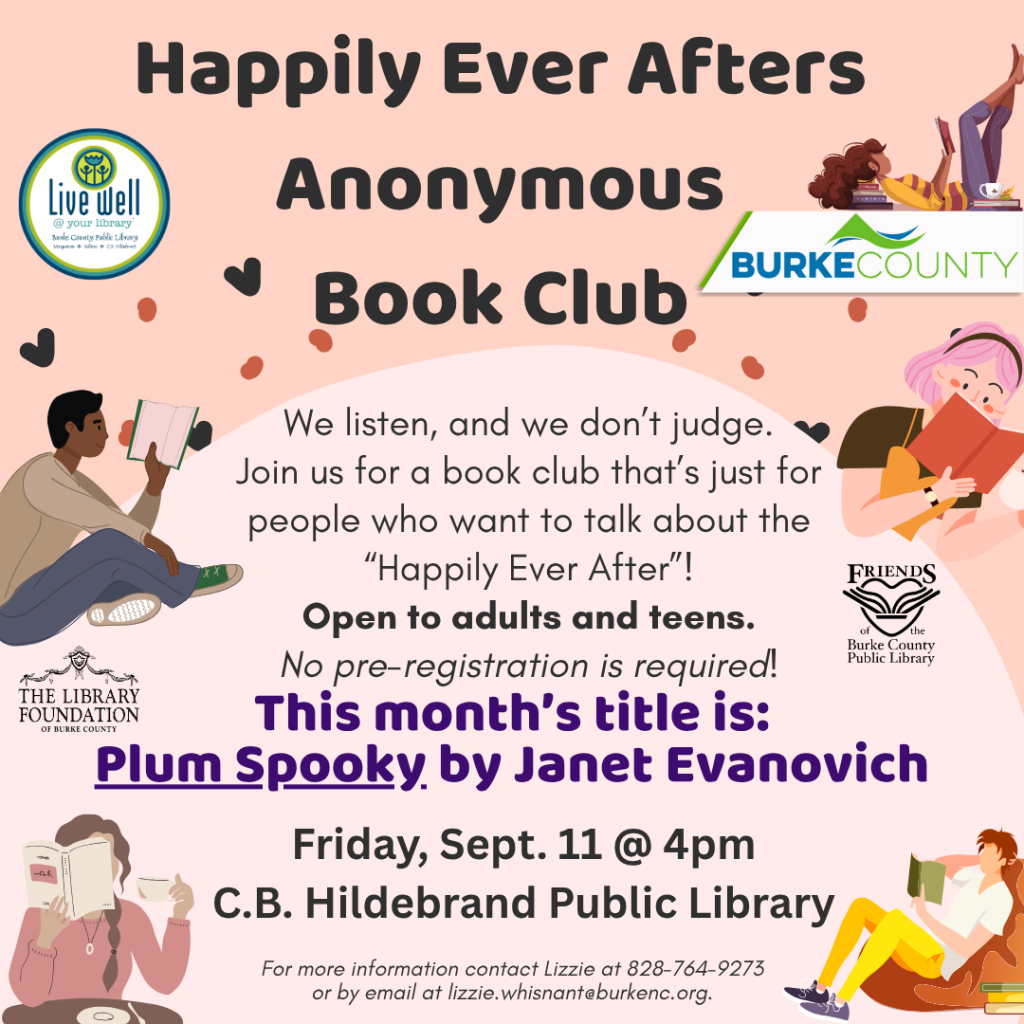 Promotional image for the Happily Ever Afters Anonymous Book Club at Burke County Public Library, showing two people reading with event details including the date, time, and book title. Transcribed Text: Happily Ever Afters Anonymous Book Club We listen, and we don’t judge. Join us for a book club that’s just for people who want to talk about the “Happily Ever After”! Open to adults and teens. No pre-registration is required! This month’s title is: Plum Spooky by Janet Evanovich Friday, Sept. 11 @ 4pm C.B. Hildebrand Public Library For more information contact Lizzie at 828-764-9273 or by email at lizzie.whisnant@burkenc.org.