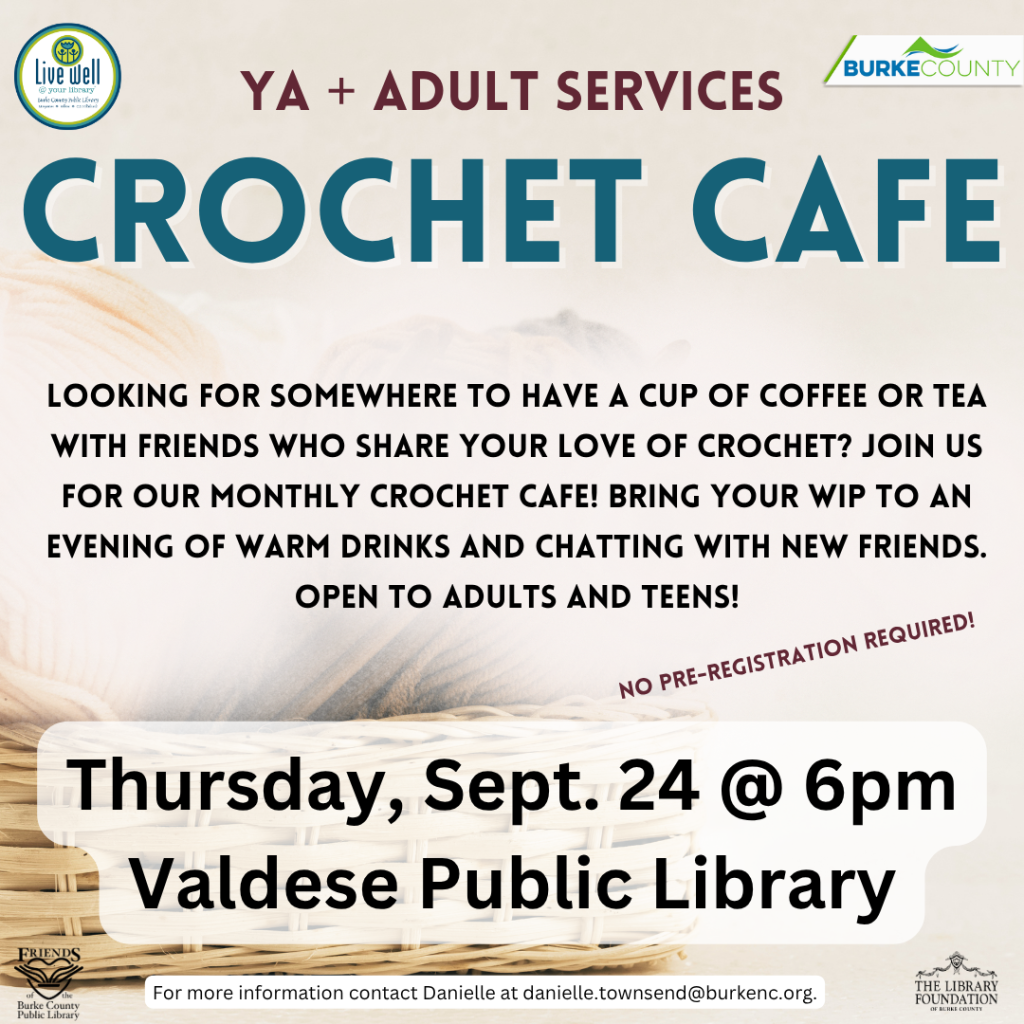 Promotional flyer for a Crochet Café event at Valdese Public Library, featuring inviting text about the event and details on date and time. Transcribed Text: YA + ADULT SERVICES CROCHET CAFÉ LOOKING FOR SOMEWHERE TO HAVE A CUP OF COFFEE OR TEA WITH FRIENDS WHO SHARE YOUR LOVE OF CROCHET? JOIN US FOR OUR MONTHLY CROCHET CAFÉ! BRING YOUR WIP TO AN EVENING OF WARM DRINKS AND CHATTING WITH NEW FRIENDS. OPEN TO ADULTS AND TEENS! NO PRE-REGISTRATION REQUIRED! Thursday, Sept. 24 @ 6pm Valdese Public Library For more information contact Danielle at danielle.townsend@burkenc.org.