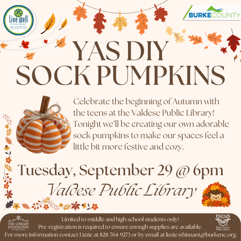 A promotional image for a DIY event featuring a striped sock pumpkin on a light background with autumn leaves. The text announces "YAS DIY SOCK PUMPKINS" and includes event details for a library gathering. Transcribed Text: YAS DIY SOCK PUMPKINS Celebrate the beginning of Autumn with the teens at the Valdese Public Library! Tonight we’ll be creating our own adorable sock pumpkins to make our spaces feel a little bit more festive and cozy. Tuesday, September 29 @ 6pm Valdese Public Library Limited to middle and high school students only! Pre-registration is required to ensure enough supplies are available. For more information contact Lizzie at 828-764-9273 or by email at lizzie.whisnant@burkenc.org.