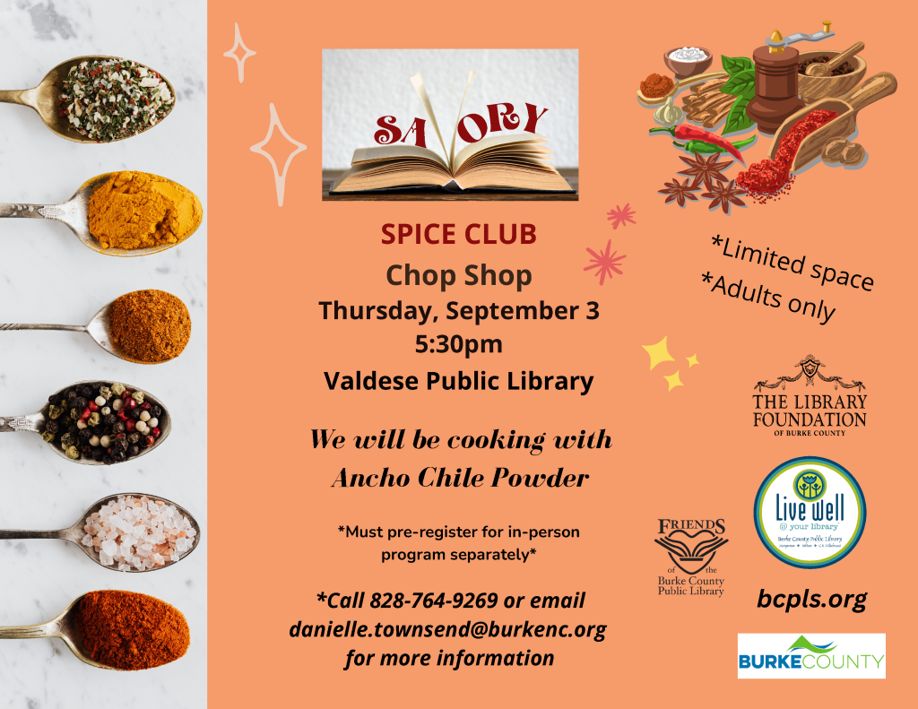 Advertisement for "SPICE CLUB" cooking event featuring an array of spices in spoons, with details about the event on a peach background. Transcribed Text: SAVORY SPICE CLUB Chop Shop Thursday, September 3 5:30pm Valdese Public Library We will be cooking with Ancho Chile Powder Must pre-register for in-person program separately Call 828-764-9269 or email danielle.townsend@burkenc.org for more information *Limited space *Adults only THE LIBRARY FOUNDATION of BURKE COUNTY FRIENDS of the Burke County Public Library Live well @ your library bcpls.org BURKE COUNTY
