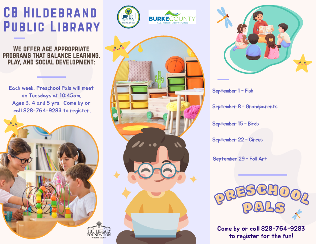 Promotional flyer for CB Hildebrand Public Library's "Preschool Pals" program, featuring images of children learning and playing with toys, along with event details and dates for activities. Transcribed Text: CB Hildebrand Public Library We offer age appropriate programs that balance learning, play, and social development: Each week, Preschool Pals will meet on Tuesdays at 10:45am. Ages 3, 4, and 5 yrs. Come by or call 828-764-9283 to register. September 1 - Fish September 8 - Grandparents September 15 - Birds September 22 - Circus September 29 - Fall Art PRESCHOOL PALS Come by or call 828-764-9283 to register for the fun!