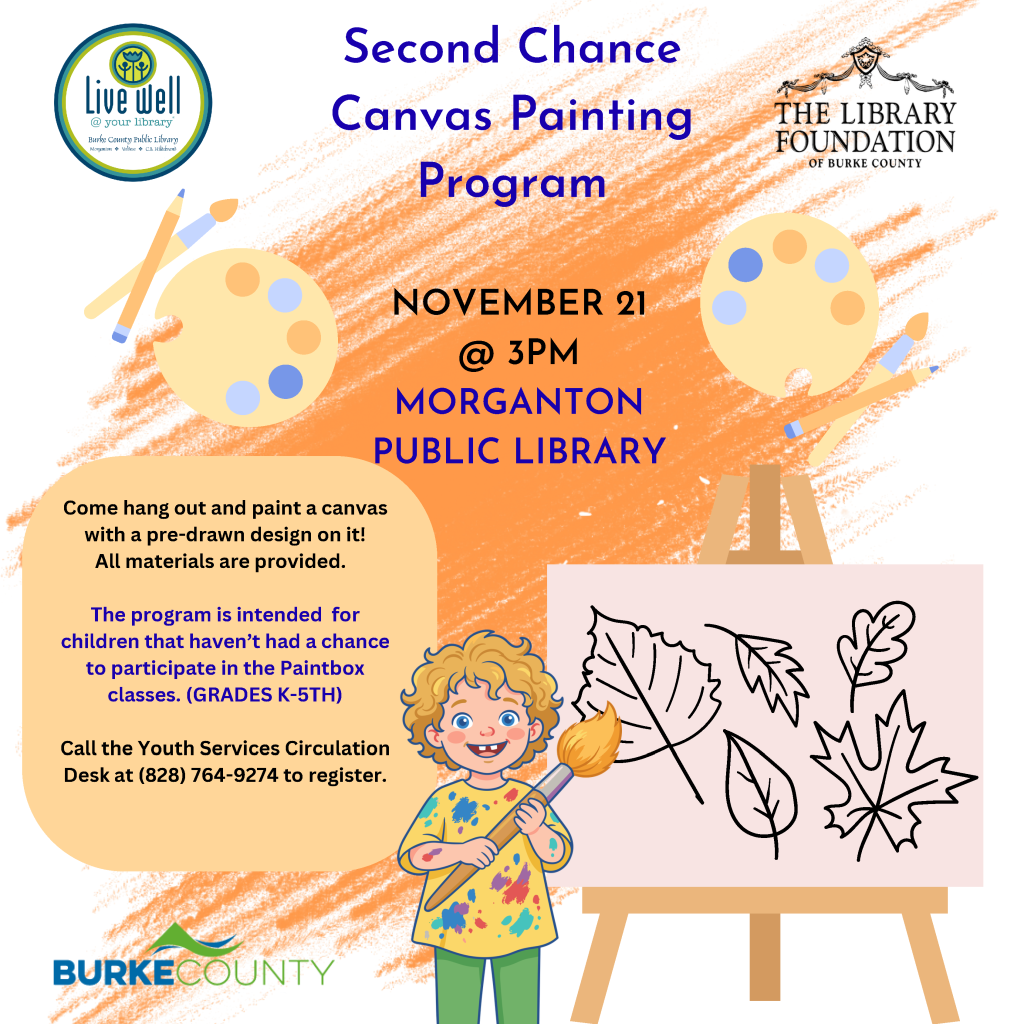Second Chance Canvas Painting Program on November 21 at 3 PM, Morganton Public Library. A child painting a canvas with fall-themed designs. All materials provided. The program is for grades K-5 and intended for those who hadn’t participated in Paintbox classes. Contact Youth Services Circulation at (828) 764-9274 for details.